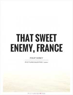 That sweet enemy, france Picture Quote #1