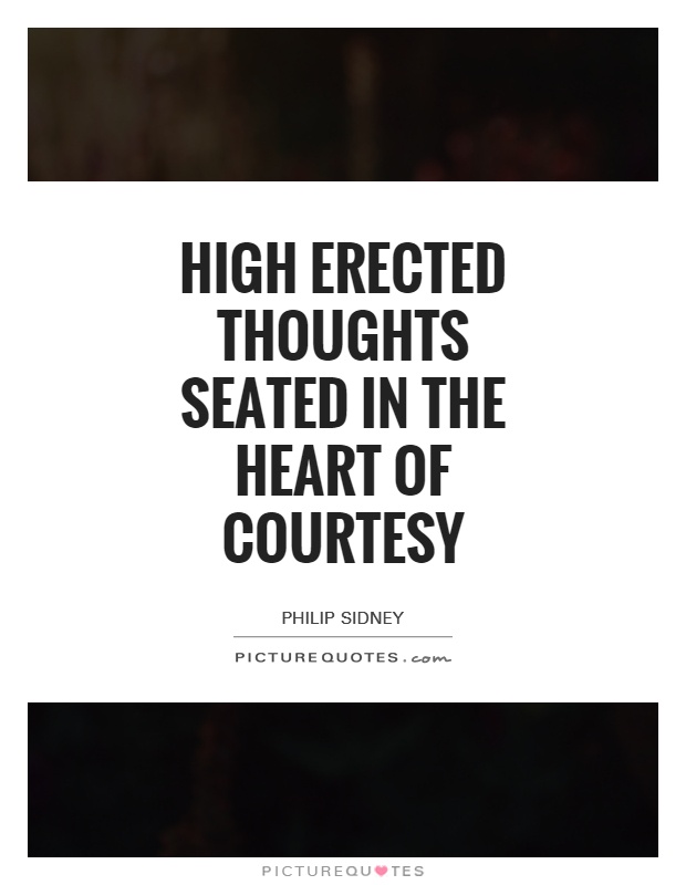 High erected thoughts seated in the heart of courtesy Picture Quote #1