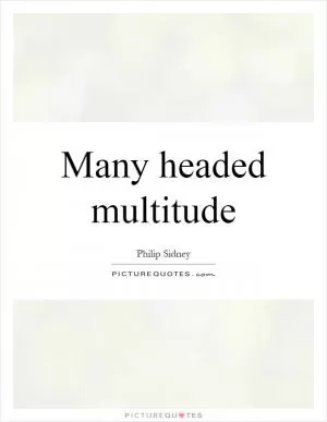 Many headed multitude Picture Quote #1