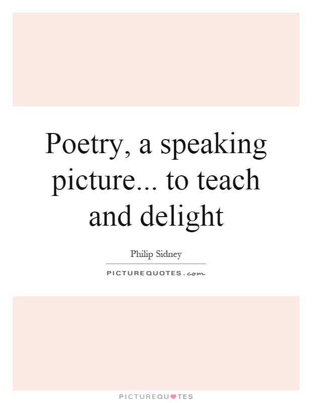 Poetry, a speaking picture... to teach and delight Picture Quote #1