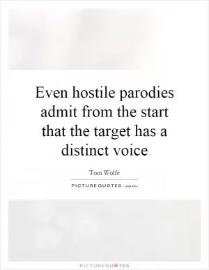 Even hostile parodies admit from the start that the target has a distinct voice Picture Quote #1