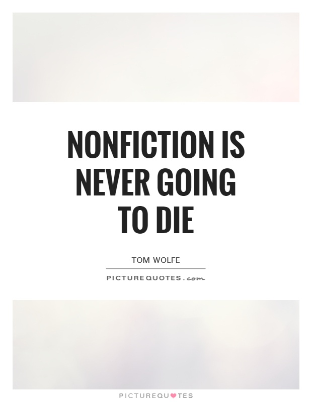 Nonfiction is never going to die Picture Quote #1