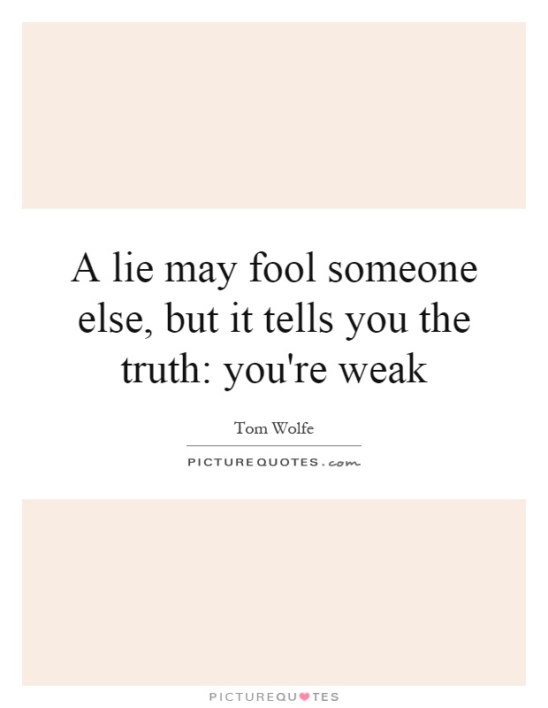 A lie may fool someone else, but it tells you the truth: you're weak Picture Quote #1
