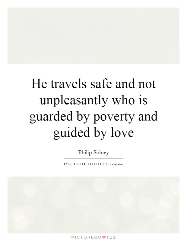 He travels safe and not unpleasantly who is guarded by poverty and guided by love Picture Quote #1