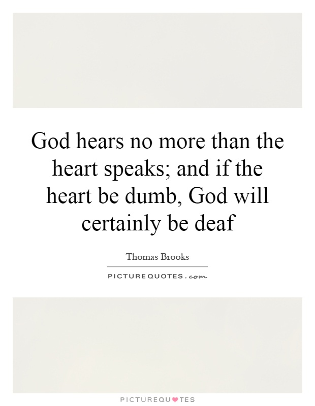 God hears no more than the heart speaks; and if the heart be dumb, God will certainly be deaf Picture Quote #1