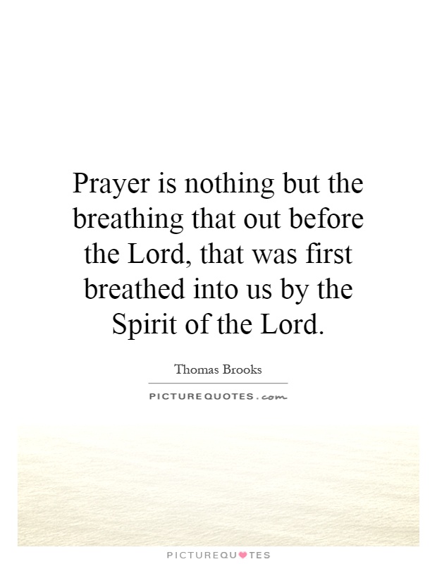 Prayer is nothing but the breathing that out before the Lord, that was first breathed into us by the Spirit of the Lord Picture Quote #1