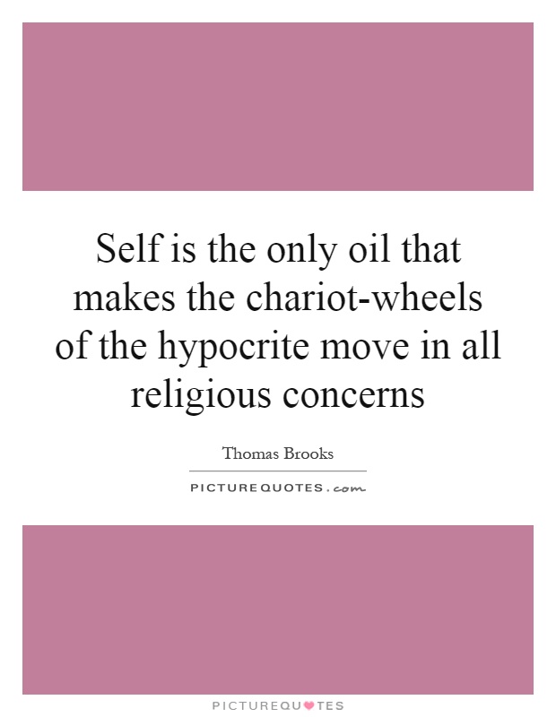 Self is the only oil that makes the chariot-wheels of the hypocrite move in all religious concerns Picture Quote #1