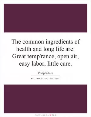 The common ingredients of health and long life are: Great temp'rance, open air, easy labor, little care Picture Quote #1