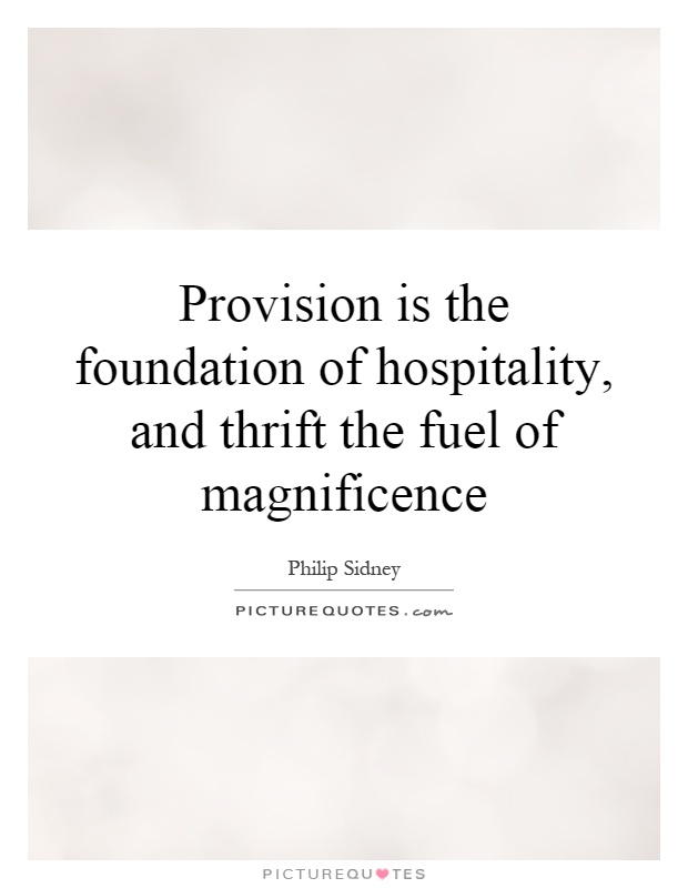 Provision is the foundation of hospitality, and thrift the fuel of magnificence Picture Quote #1