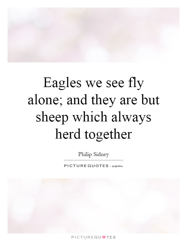 Eagles we see fly alone; and they are but sheep which always herd together Picture Quote #1