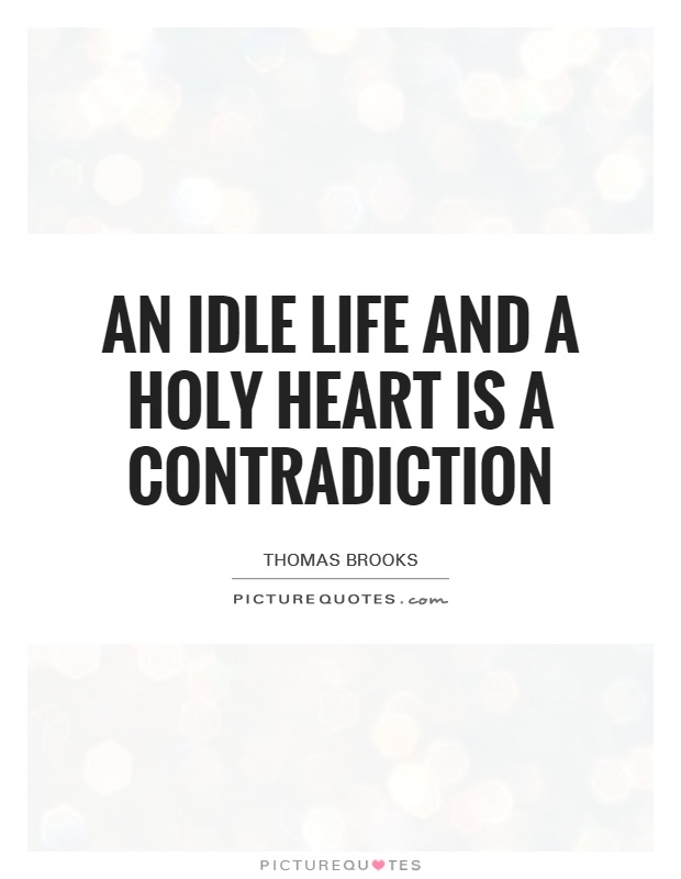 An idle life and a holy heart is a contradiction Picture Quote #1