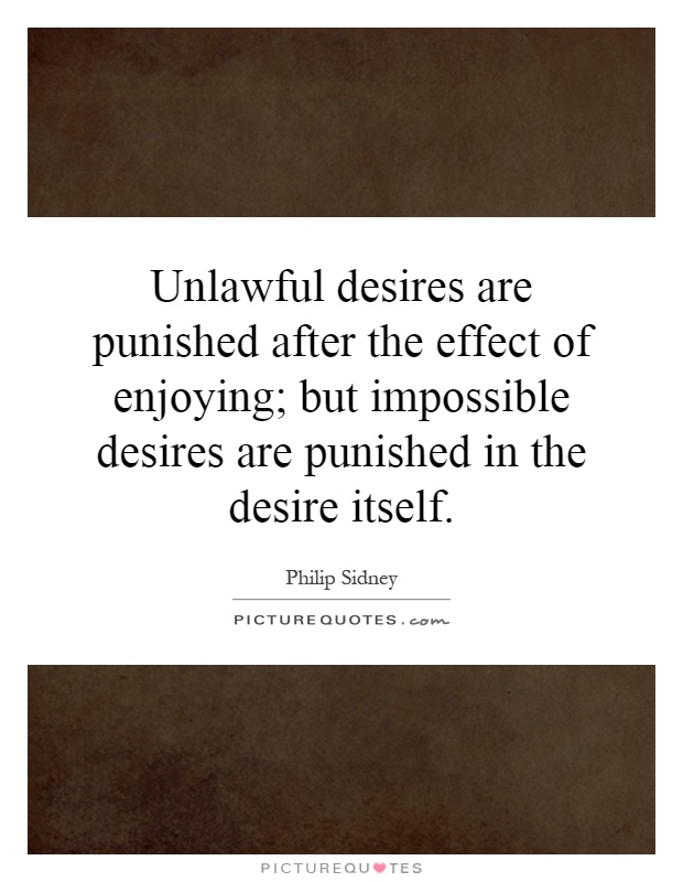 Unlawful desires are punished after the effect of enjoying; but impossible desires are punished in the desire itself Picture Quote #1