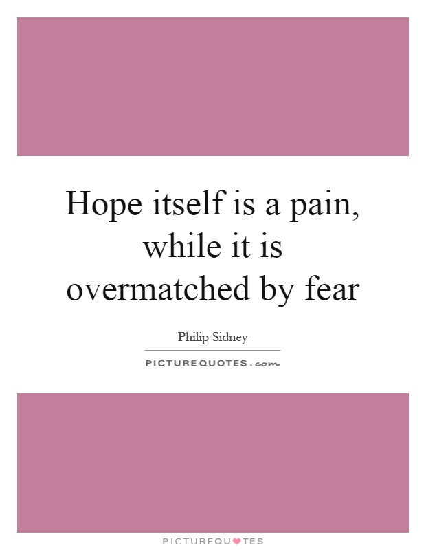 Hope itself is a pain, while it is overmatched by fear Picture Quote #1