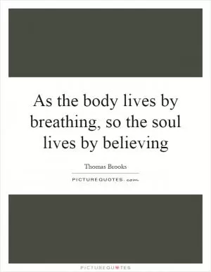 As the body lives by breathing, so the soul lives by believing Picture Quote #1