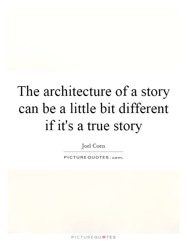 The architecture of a story can be a little bit different if it's a true story Picture Quote #1