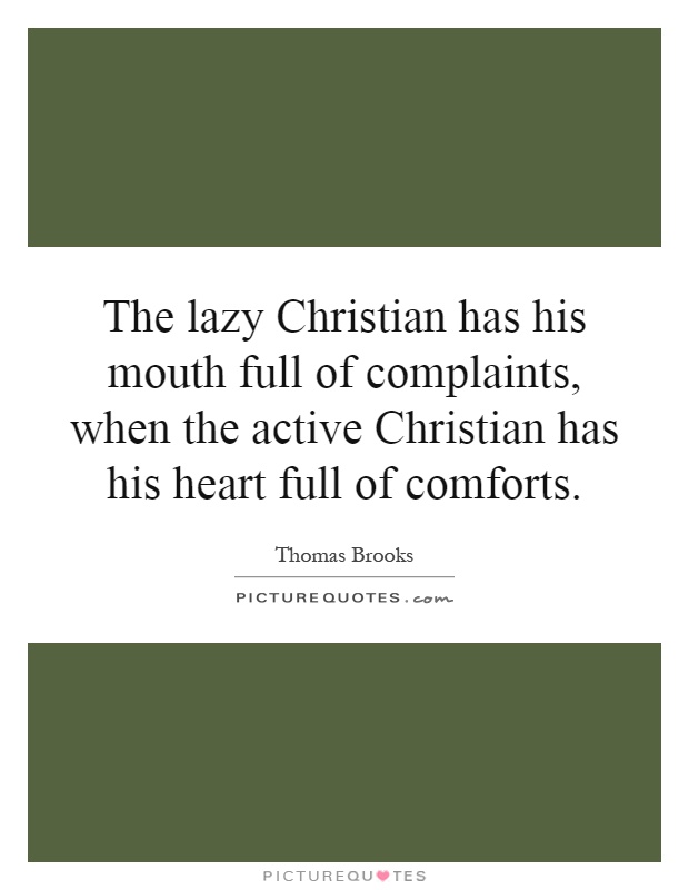 The lazy Christian has his mouth full of complaints, when the active Christian has his heart full of comforts Picture Quote #1