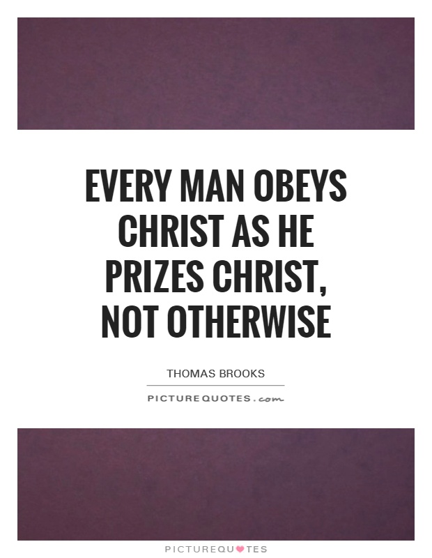 Every man obeys Christ as he prizes Christ, not otherwise Picture Quote #1