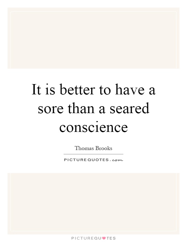 It is better to have a sore than a seared conscience Picture Quote #1