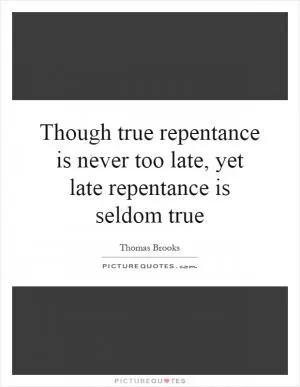 Though true repentance is never too late, yet late repentance is seldom true Picture Quote #1