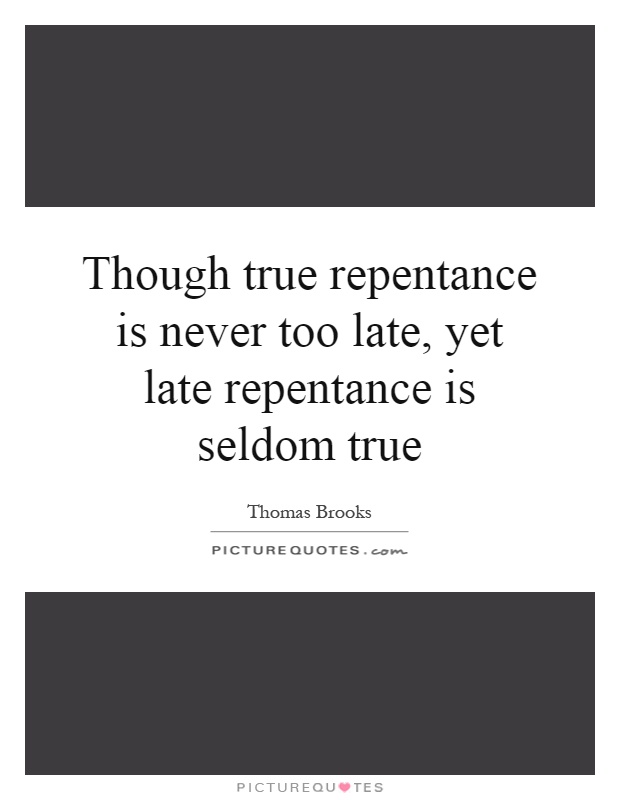 Though true repentance is never too late, yet late repentance is seldom true Picture Quote #1