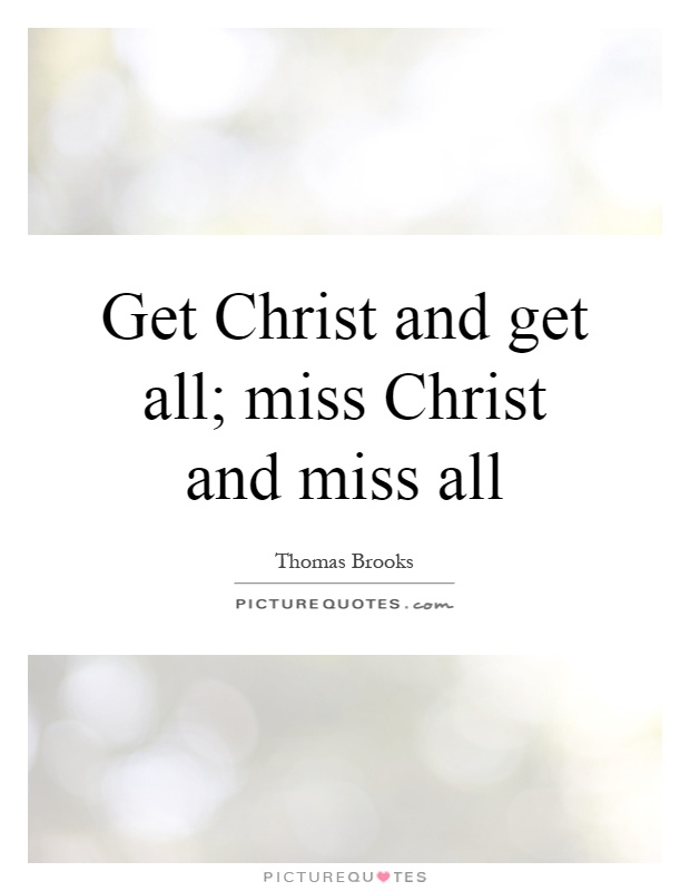 Get Christ and get all; miss Christ and miss all Picture Quote #1