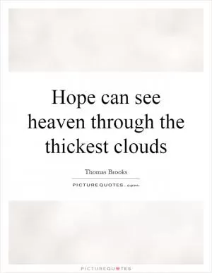 Hope can see heaven through the thickest clouds Picture Quote #1