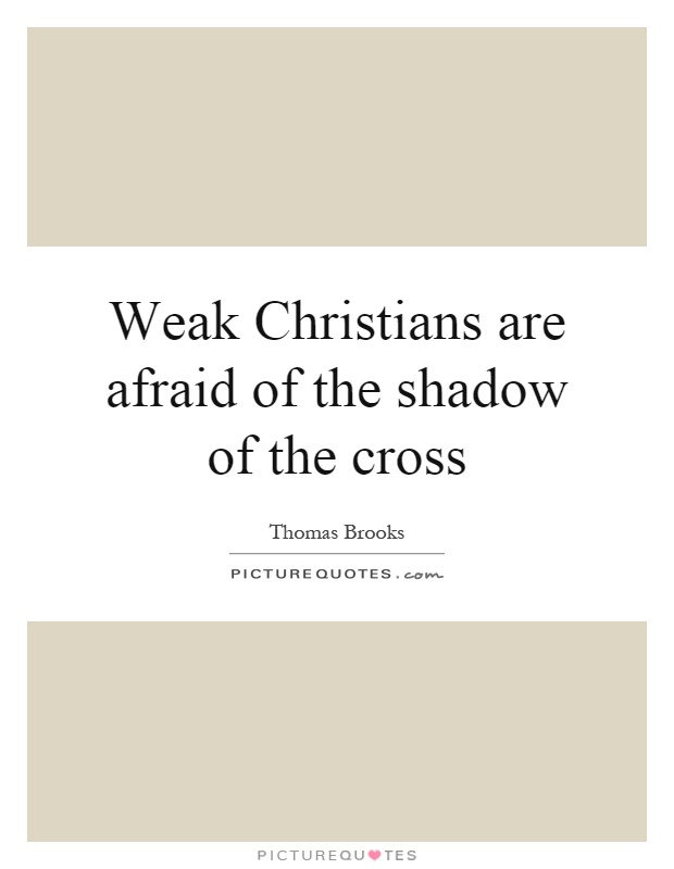 Weak Christians are afraid of the shadow of the cross Picture Quote #1