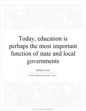 Today, education is perhaps the most important function of state and local governments Picture Quote #1