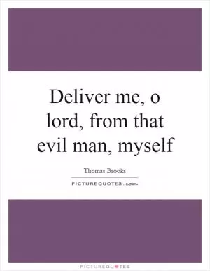 Deliver me, o lord, from that evil man, myself Picture Quote #1