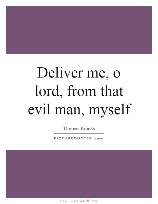 Deliver me, o lord, from that evil man, myself Picture Quote #1