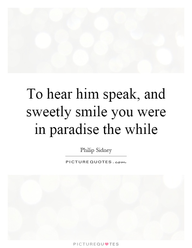 To hear him speak, and sweetly smile you were in paradise the while Picture Quote #1