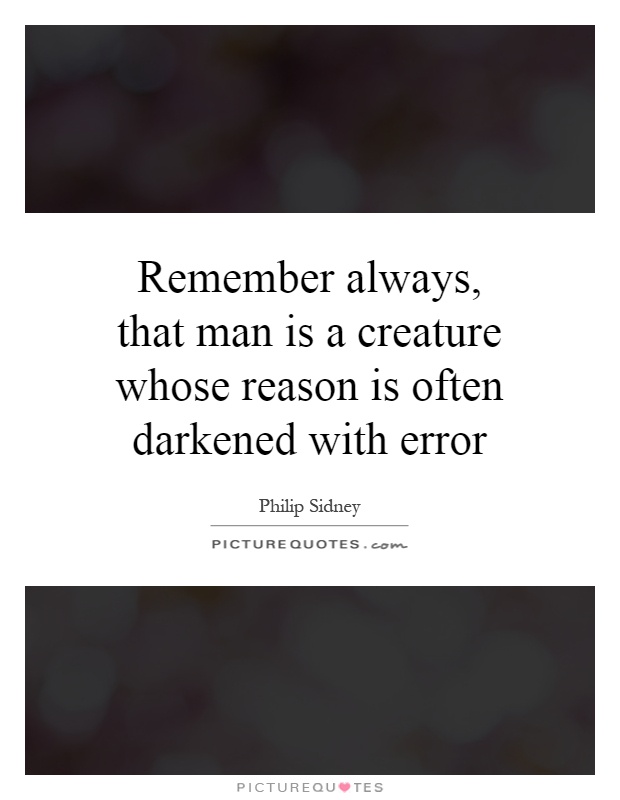 Remember always, that man is a creature whose reason is often darkened with error Picture Quote #1
