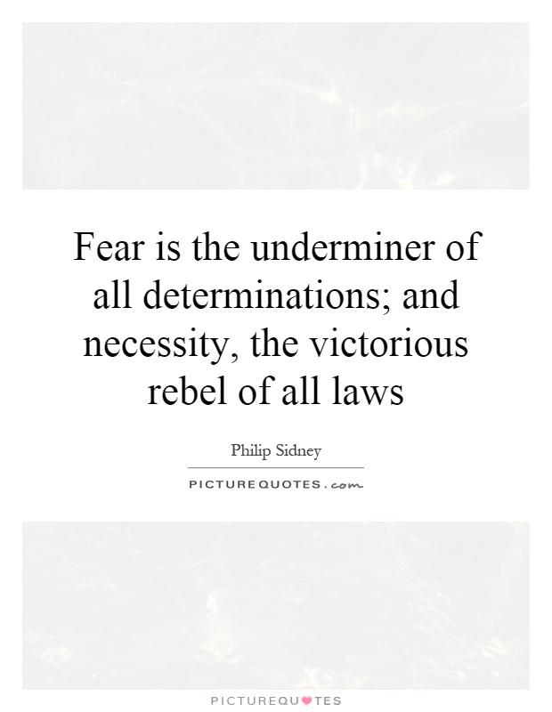 Fear is the underminer of all determinations; and necessity, the victorious rebel of all laws Picture Quote #1