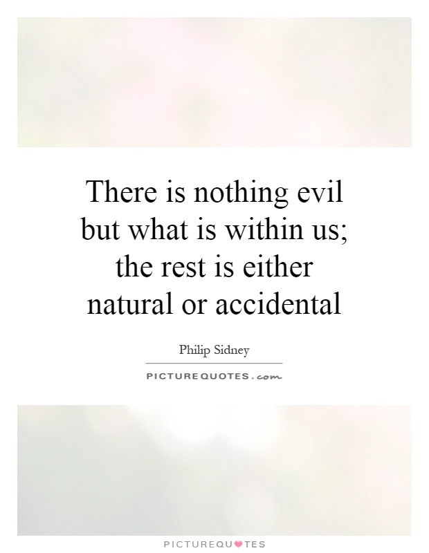 There is nothing evil but what is within us; the rest is either natural or accidental Picture Quote #1