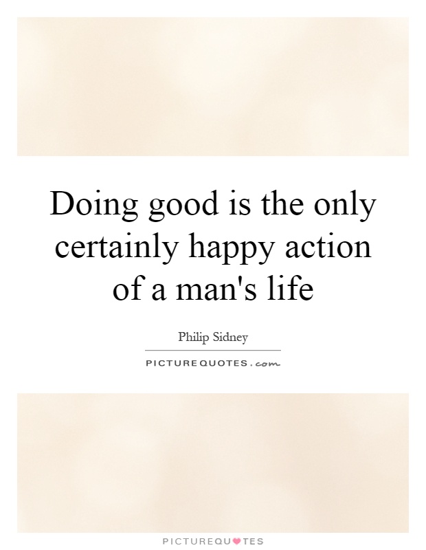 Doing good is the only certainly happy action of a man's life Picture Quote #1