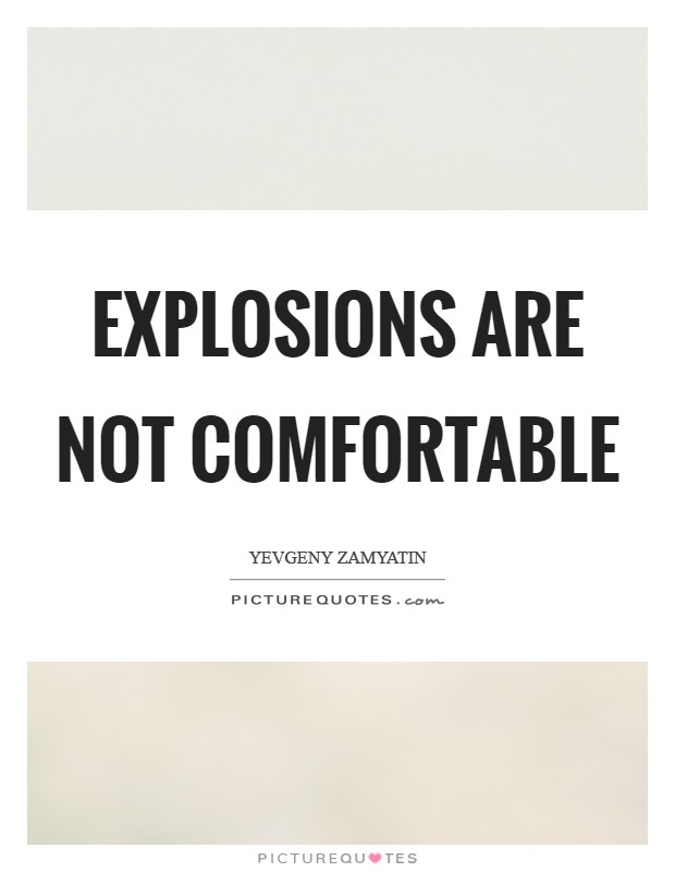 Explosions are not comfortable Picture Quote #1