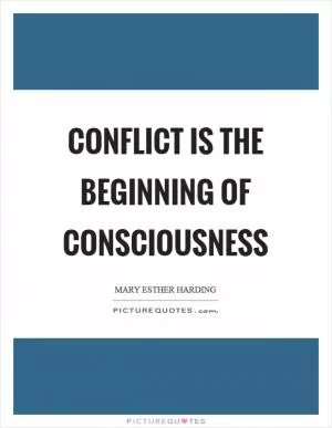Conflict is the beginning of consciousness Picture Quote #1