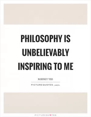 Philosophy is unbelievably inspiring to me Picture Quote #1
