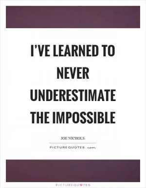 I’ve learned to never underestimate the impossible Picture Quote #1
