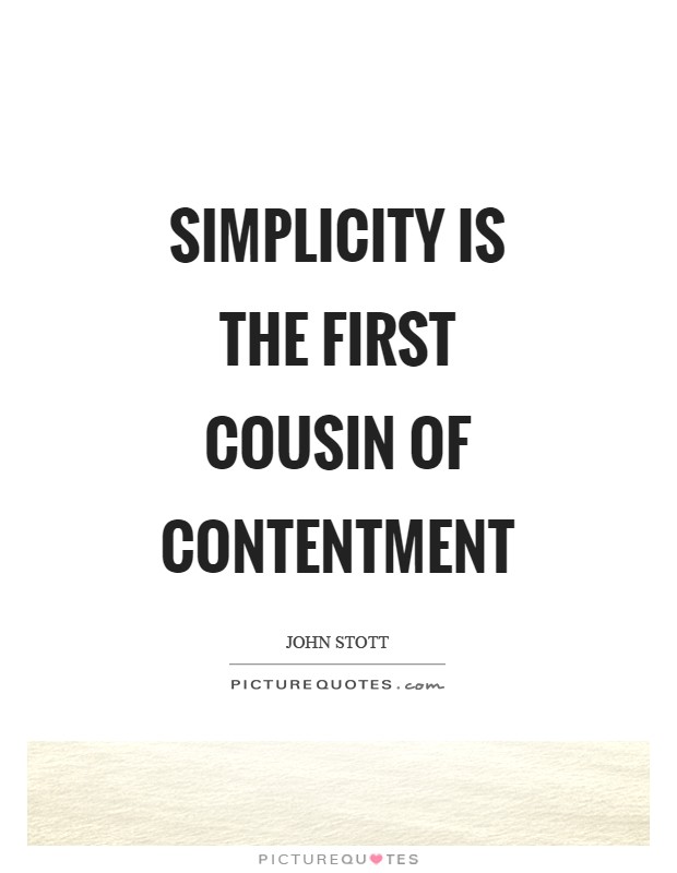 Simplicity is the first cousin of contentment Picture Quote #1