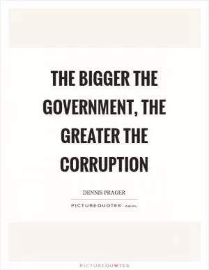 The bigger the government, the greater the corruption Picture Quote #1