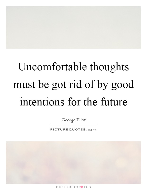 Uncomfortable thoughts must be got rid of by good intentions for the future Picture Quote #1