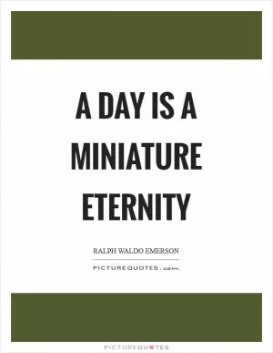 A day is a miniature eternity Picture Quote #1