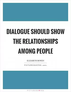 Dialogue should show the relationships among people Picture Quote #1