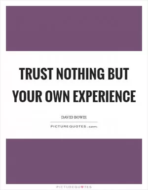 Trust nothing but your own experience Picture Quote #1