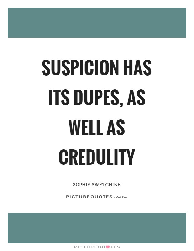Suspicion has its dupes, as well as credulity Picture Quote #1
