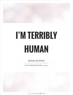 I’m terribly human Picture Quote #1