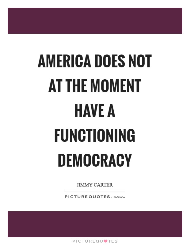 America does not at the moment have a functioning democracy Picture Quote #1