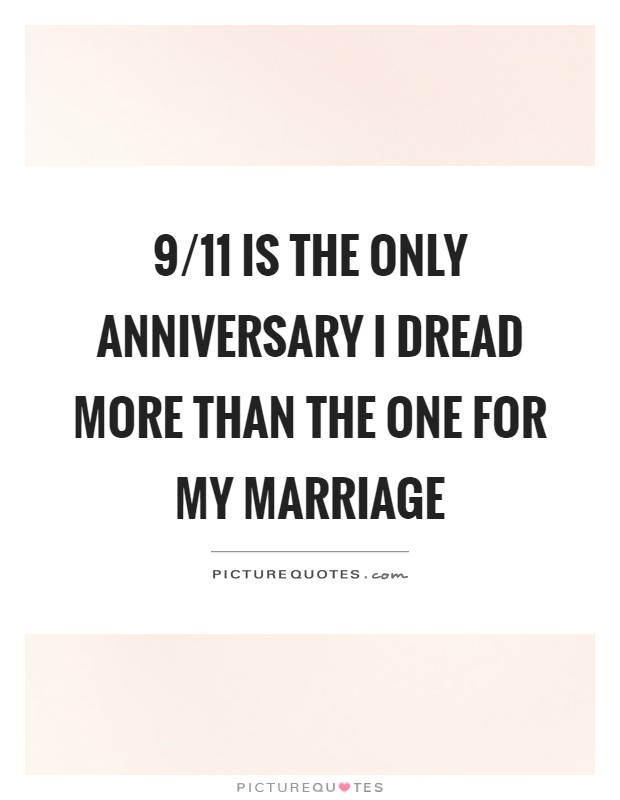9/11 is the only anniversary I dread more than the one for my marriage Picture Quote #1