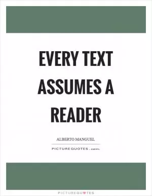 Every text assumes a reader Picture Quote #1